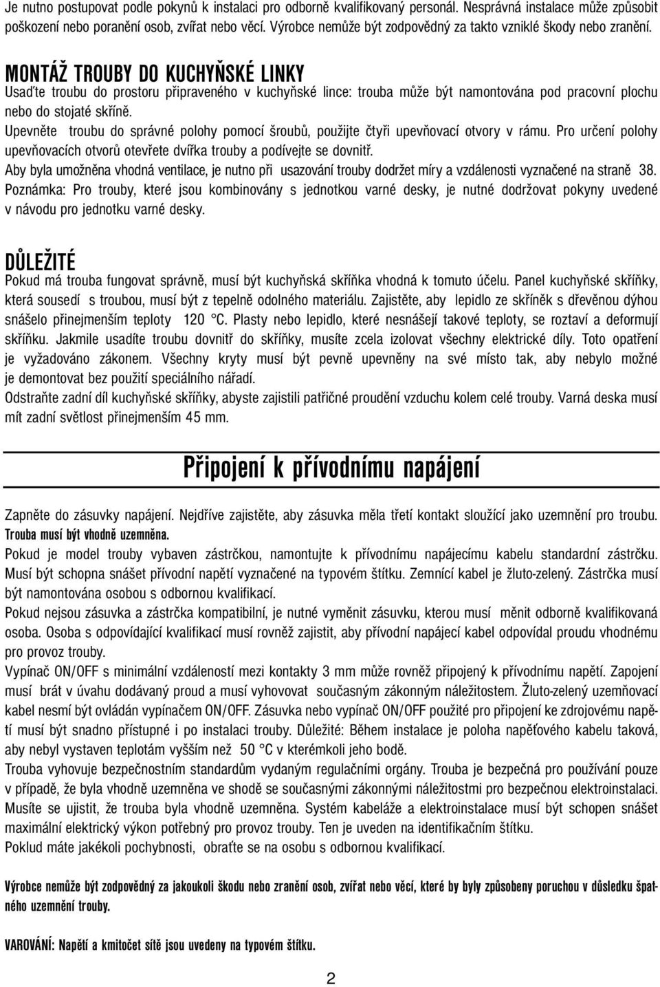 MONTÁŽ TROUBY DO KUCHYŇSKÉ LINKY Usaďte troubu do prostoru připraveného v kuchyňské lince: trouba může být namontována pod pracovní plochu nebo do stojaté skříně.