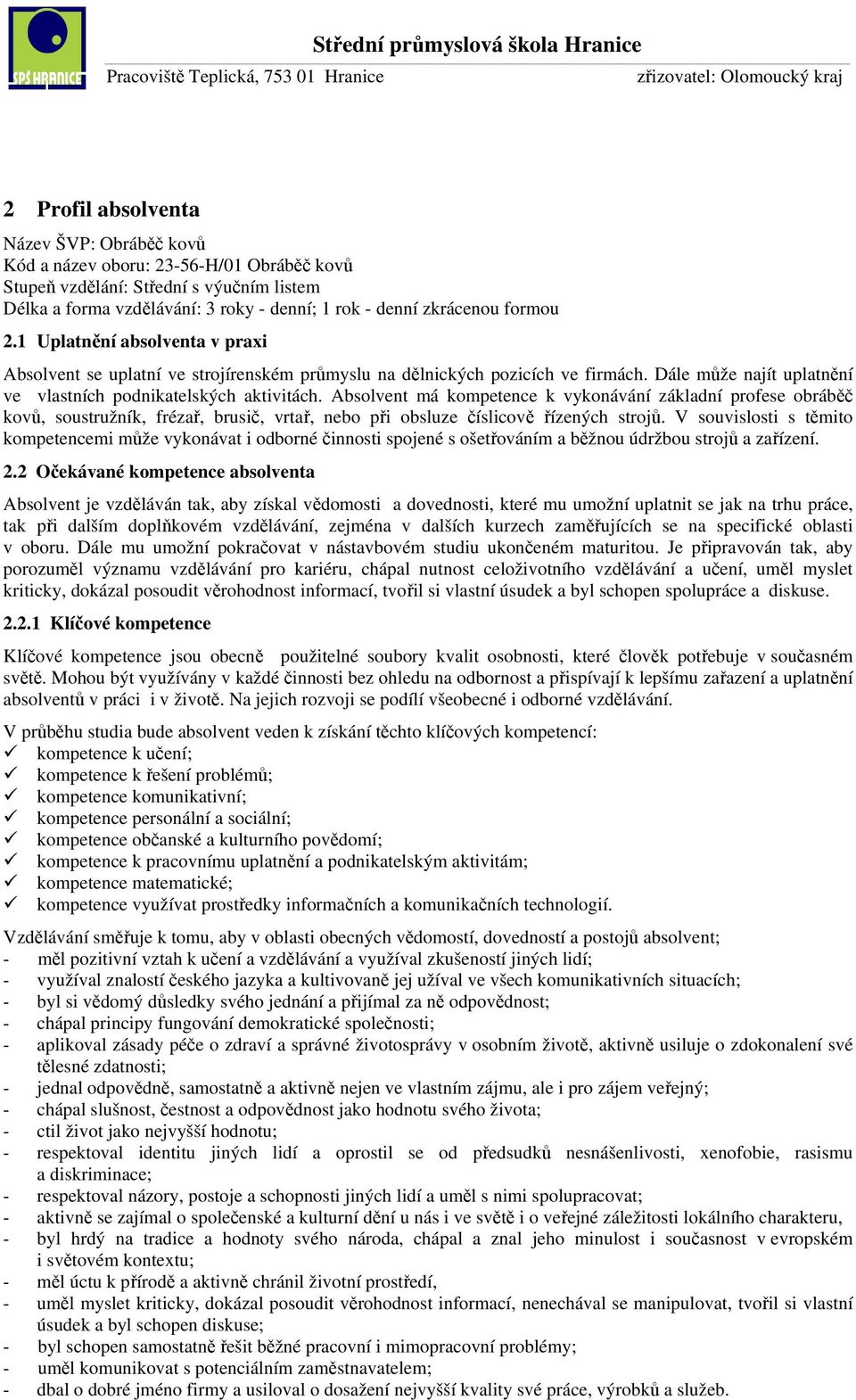 Absolvent má kompetence k vykonávání základní profese obráběč kovů, soustružník, frézař, brusič, vrtař, nebo při obsluze číslicově řízených strojů.