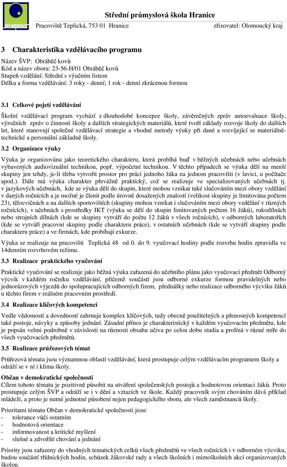 1 Celkové pojetí vzdělávání Školní vzdělávací program vychází z dlouhodobé koncepce školy, závěrečných zpráv autoevaluace školy, výročních zpráv o činnosti školy a dalších strategických materiálů,