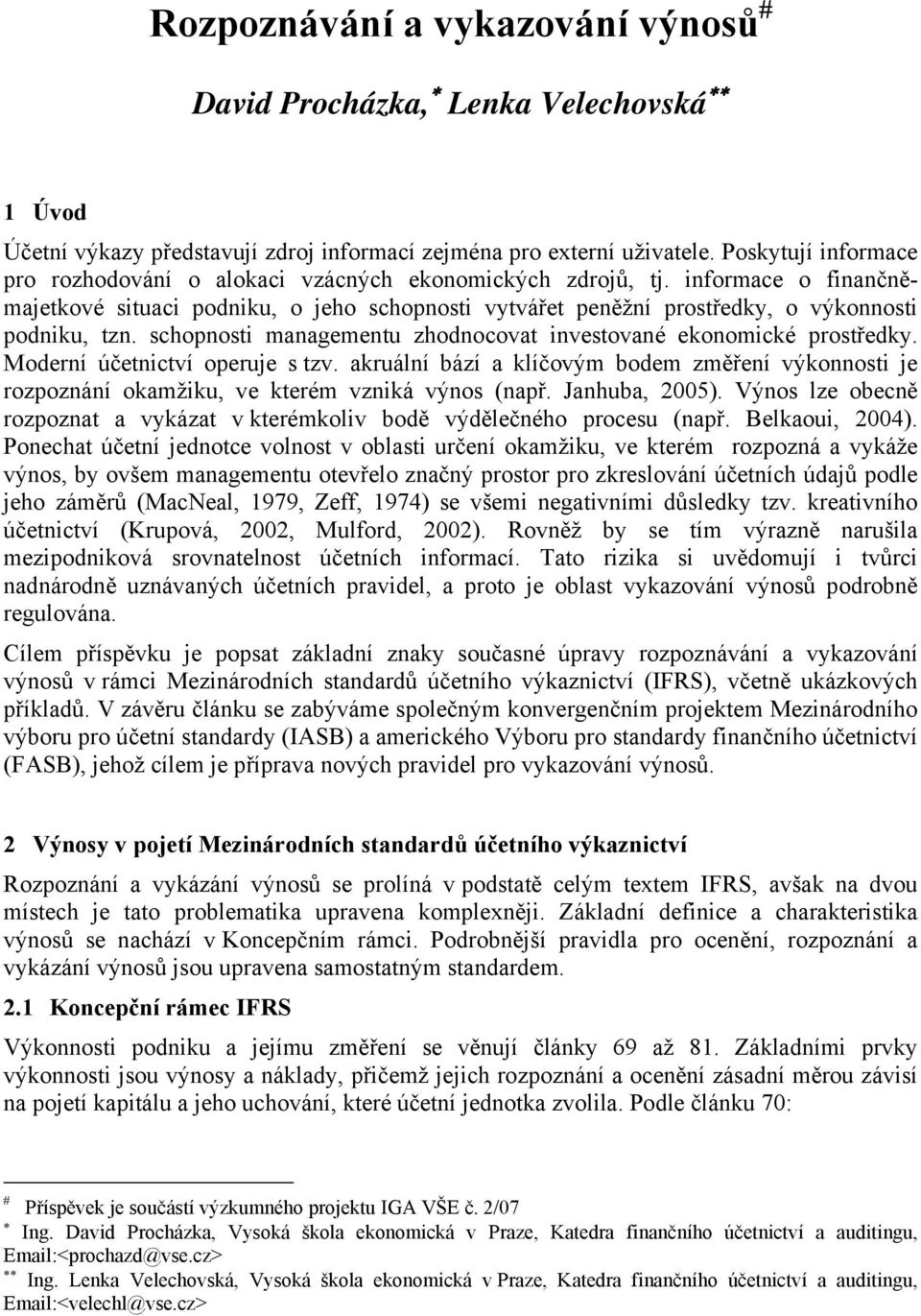 schopnosti managementu zhodnocovat investované ekonomické prostředky. Moderní účetnictví operuje s tzv.