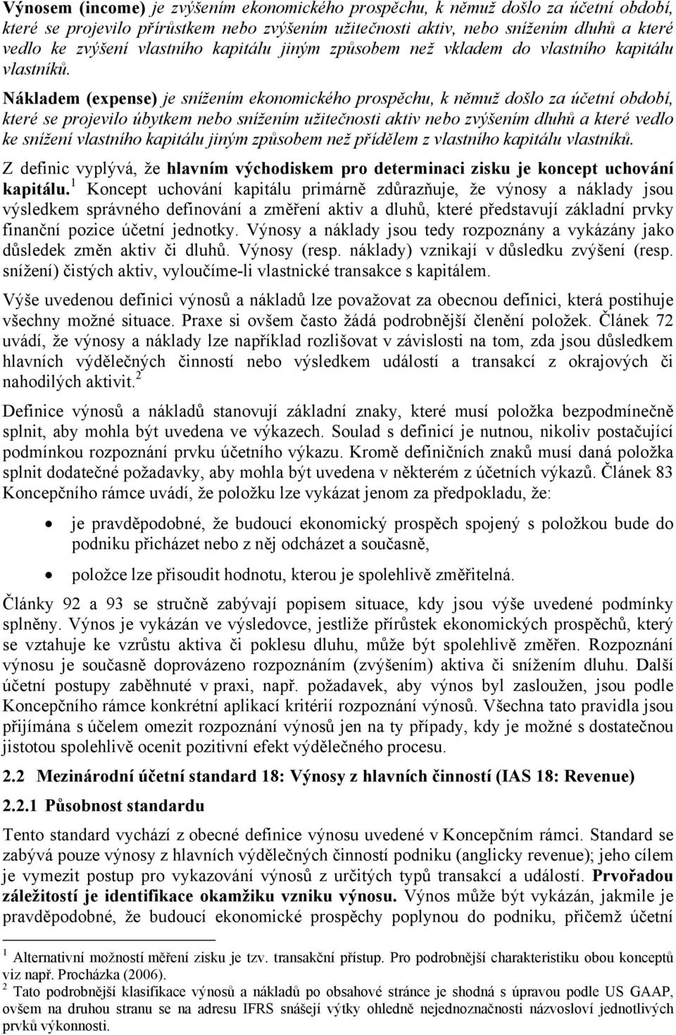 Nákladem (expense) je snížením ekonomického prospěchu, k němuž došlo za účetní období, které se projevilo úbytkem nebo snížením užitečnosti aktiv nebo zvýšením dluhů a které vedlo ke snížení