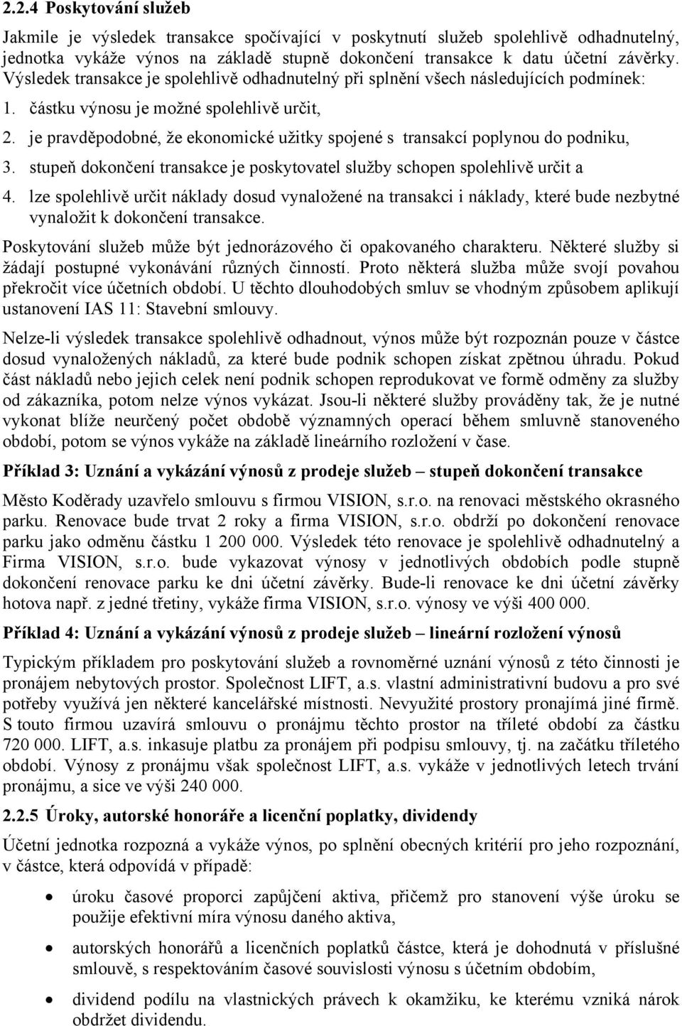 je pravděpodobné, že ekonomické užitky spojené s transakcí poplynou do podniku, 3. stupeň dokončení transakce je poskytovatel služby schopen spolehlivě určit a 4.