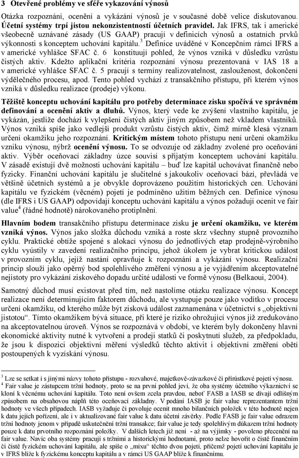 3 Definice uváděné v Koncepčním rámci IFRS a v americké vyhlášce SFAC č. 6 konstituují pohled, že výnos vzniká v důsledku vzrůstu čistých aktiv.