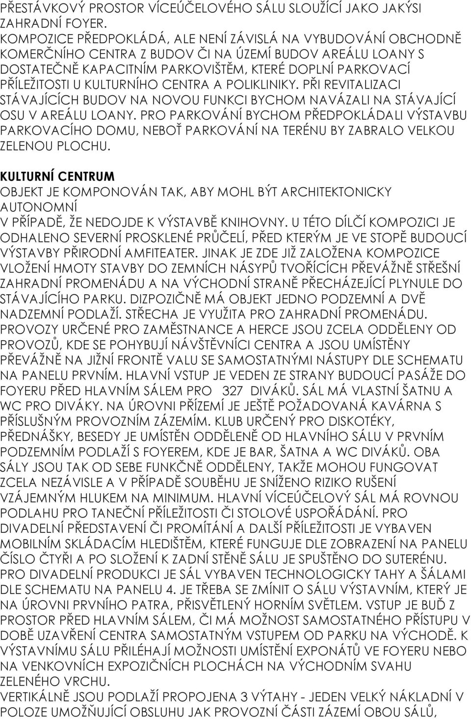 KULTURNÍHO CENTRA A POLIKLINIKY. PŘI REVITALIZACI STÁVAJÍCÍCH BUDOV NA NOVOU FUNKCI BYCHOM NAVÁZALI NA STÁVAJÍCÍ OSU V AREÁLU LOANY.