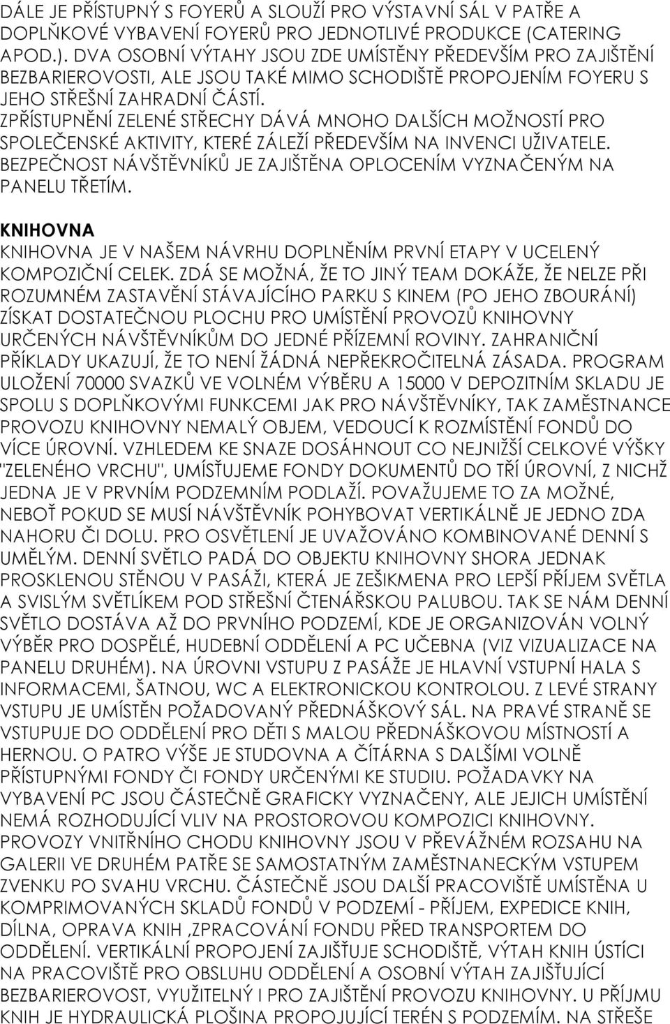 ZPŘÍSTUPNĚNÍ ZELENÉ STŘECHY DÁVÁ MNOHO DALŠÍCH MOŽNOSTÍ PRO SPOLEČENSKÉ AKTIVITY, KTERÉ ZÁLEŽÍ PŘEDEVŠÍM NA INVENCI UŽIVATELE.