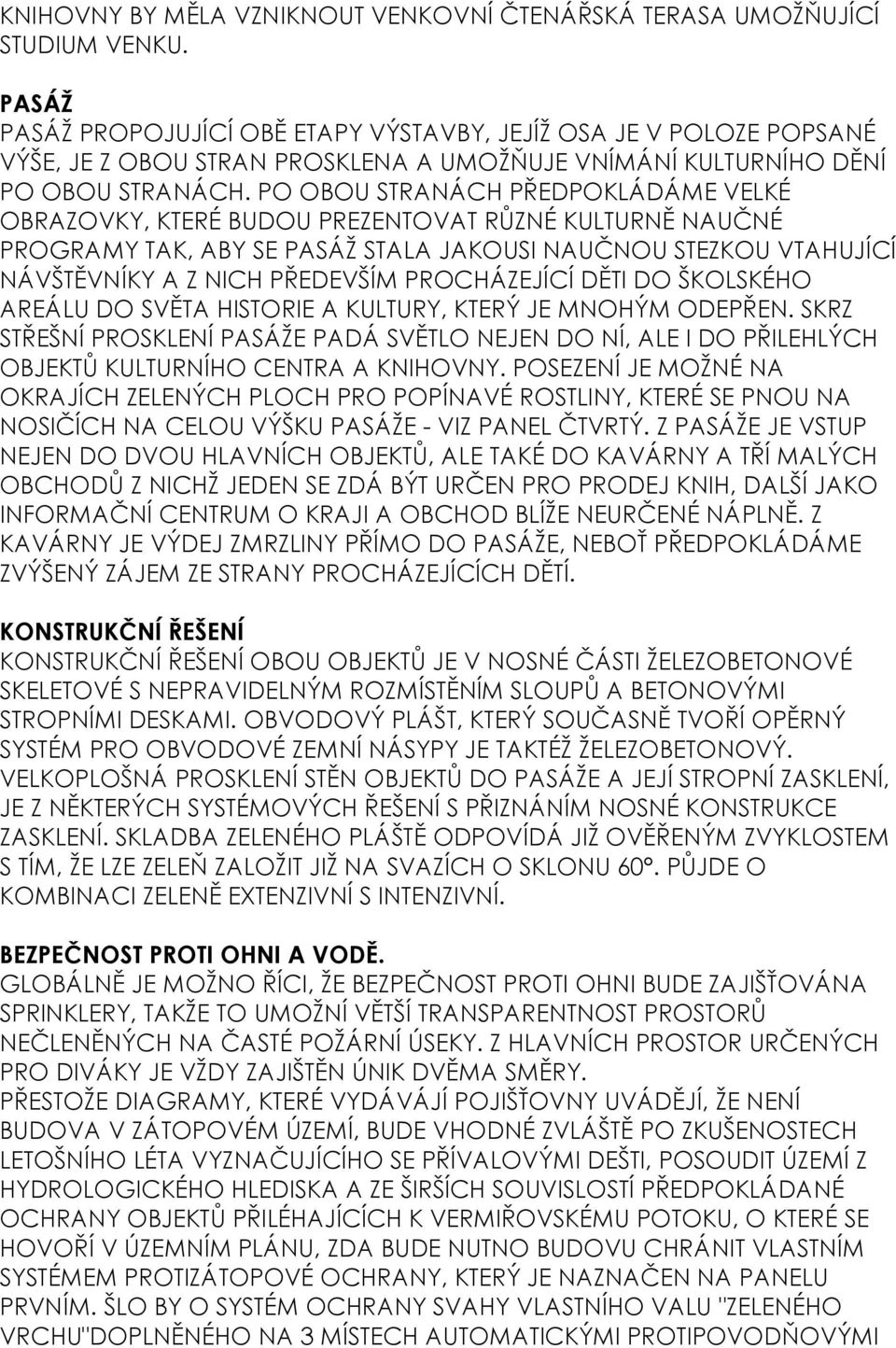 PO OBOU STRANÁCH PŘEDPOKLÁDÁME VELKÉ OBRAZOVKY, KTERÉ BUDOU PREZENTOVAT RŮZNÉ KULTURNĚ NAUČNÉ PROGRAMY TAK, ABY SE PASÁŽ STALA JAKOUSI NAUČNOU STEZKOU VTAHUJÍCÍ NÁVŠTĚVNÍKY A Z NICH PŘEDEVŠÍM