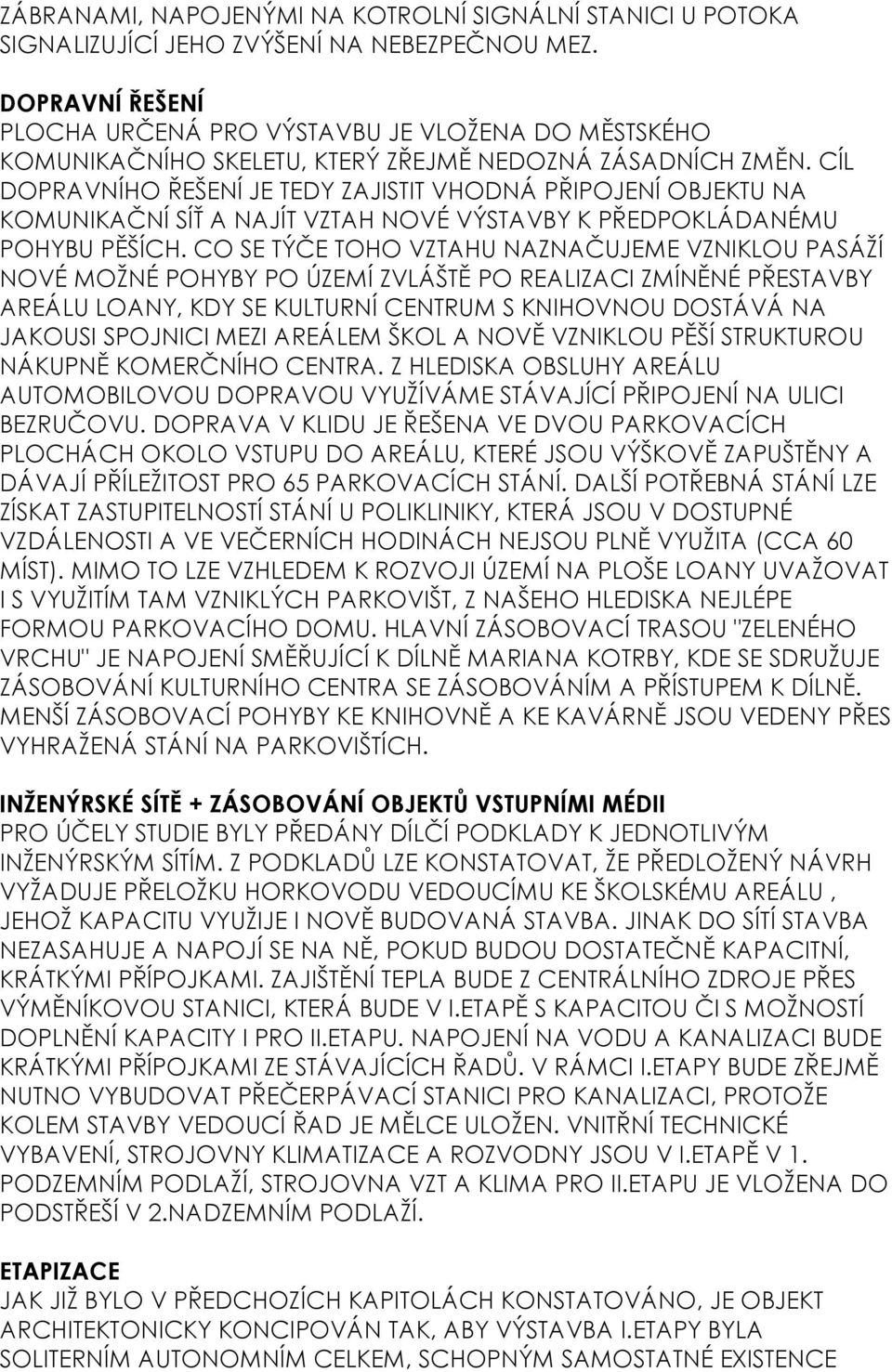 CÍL DOPRAVNÍHO ŘEŠENÍ JE TEDY ZAJISTIT VHODNÁ PŘIPOJENÍ OBJEKTU NA KOMUNIKAČNÍ SÍŤ A NAJÍT VZTAH NOVÉ VÝSTAVBY K PŘEDPOKLÁDANÉMU POHYBU PĚŠÍCH.