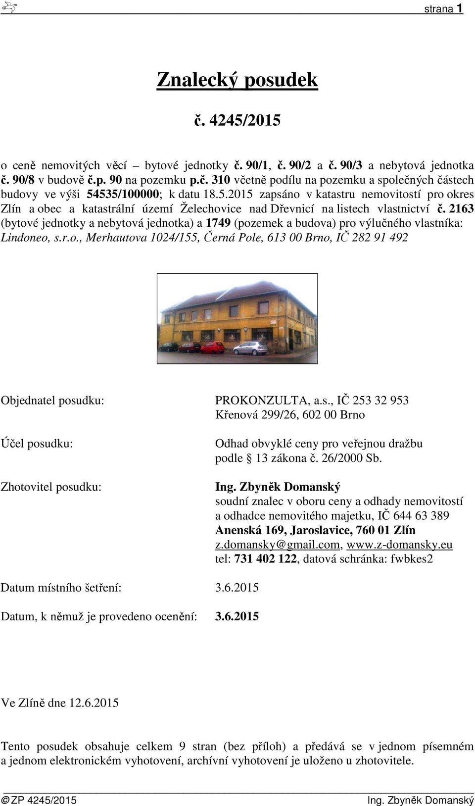 2163 (bytové jednotky a nebytová jednotka) a 1749 (pozemek a budova) pro výlučného vlastníka: Lindoneo, s.r.o., Merhautova 1024/155, Černá Pole, 613 00 Brno, IČ 282 91 492 Objednatel posudku: PROKONZULTA, a.