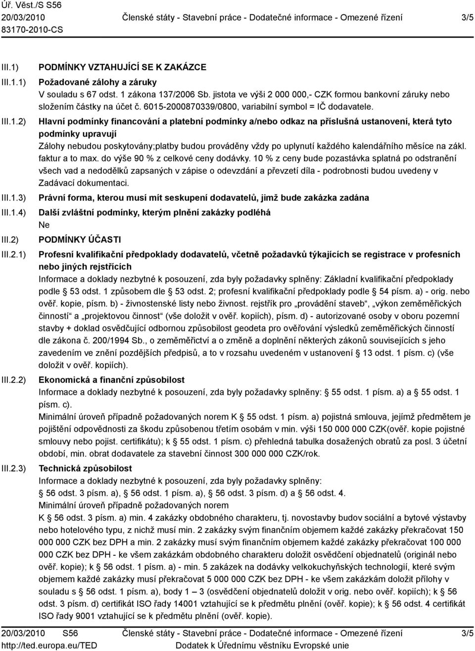 Hlavní podmínky financování a platební podmínky a/nebo odkaz na příslušná ustanovení, která tyto podmínky upravují Zálohy nebudou poskytovány;platby budou prováděny vždy po uplynutí každého