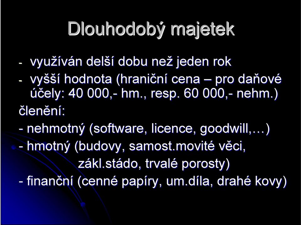 ) členění: - nehmotný (software, licence, goodwill, ) - hmotný (budovy, samost.