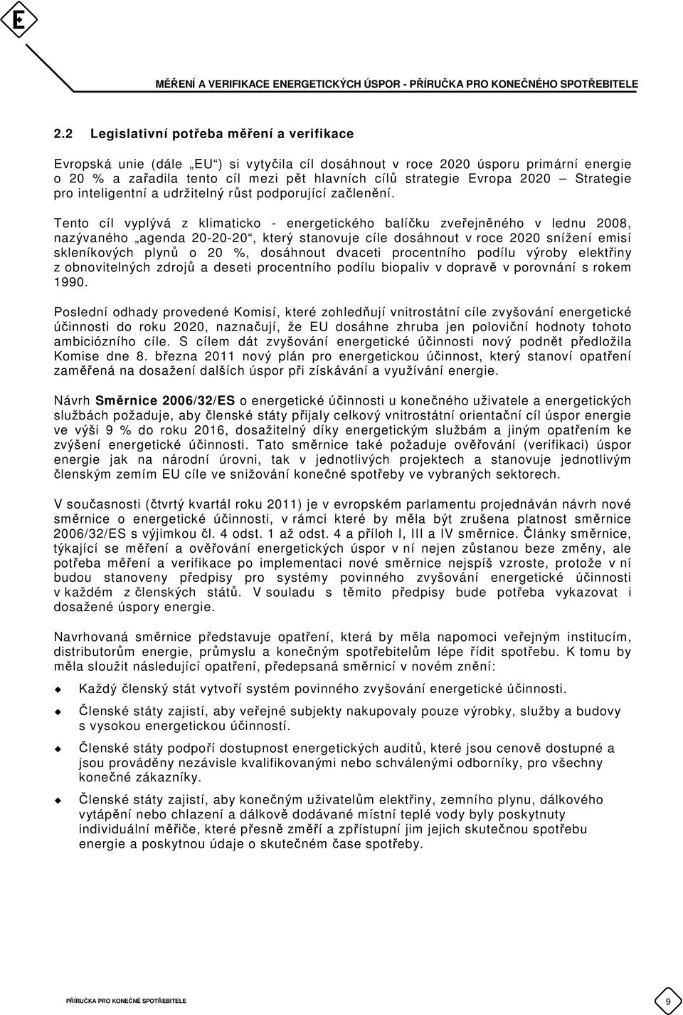 Tento cíl vyplývá z klimaticko - energetického balíčku zveřejněného v lednu 2008, nazývaného agenda 20-20-20, který stanovuje cíle dosáhnout v roce 2020 snížení emisí skleníkových plynů o 20 %,