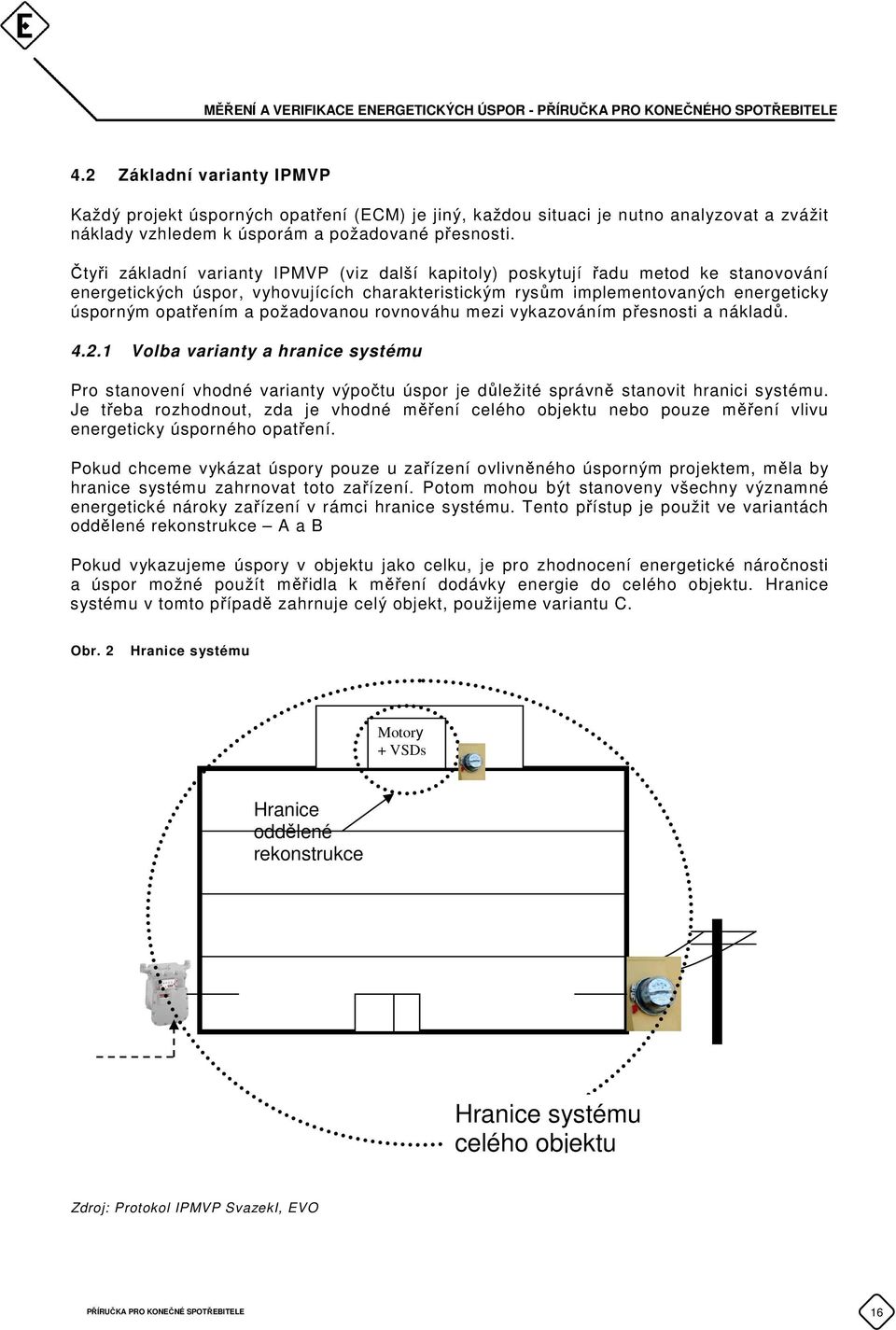 požadovanou rovnováhu mezi vykazováním přesnosti a nákladů. 4.2.1 Volba varianty a hranice systému Pro stanovení vhodné varianty výpočtu úspor je důležité správně stanovit hranici systému.