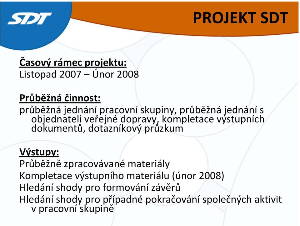 průzkum Výstupy: Průběžně zpracovávané materiály Kompletace výstupního materiálu (únor 2008) Hledání
