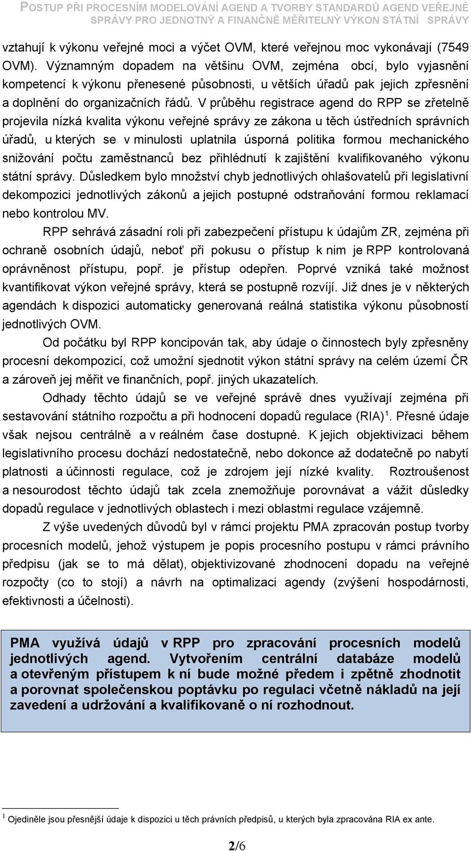 V průběhu registrace agend do RPP se zřetelně projevila nízká kvalita výkonu veřejné správy ze zákona u těch ústředních správních úřadů, u kterých se v minulosti uplatnila úsporná politika formou