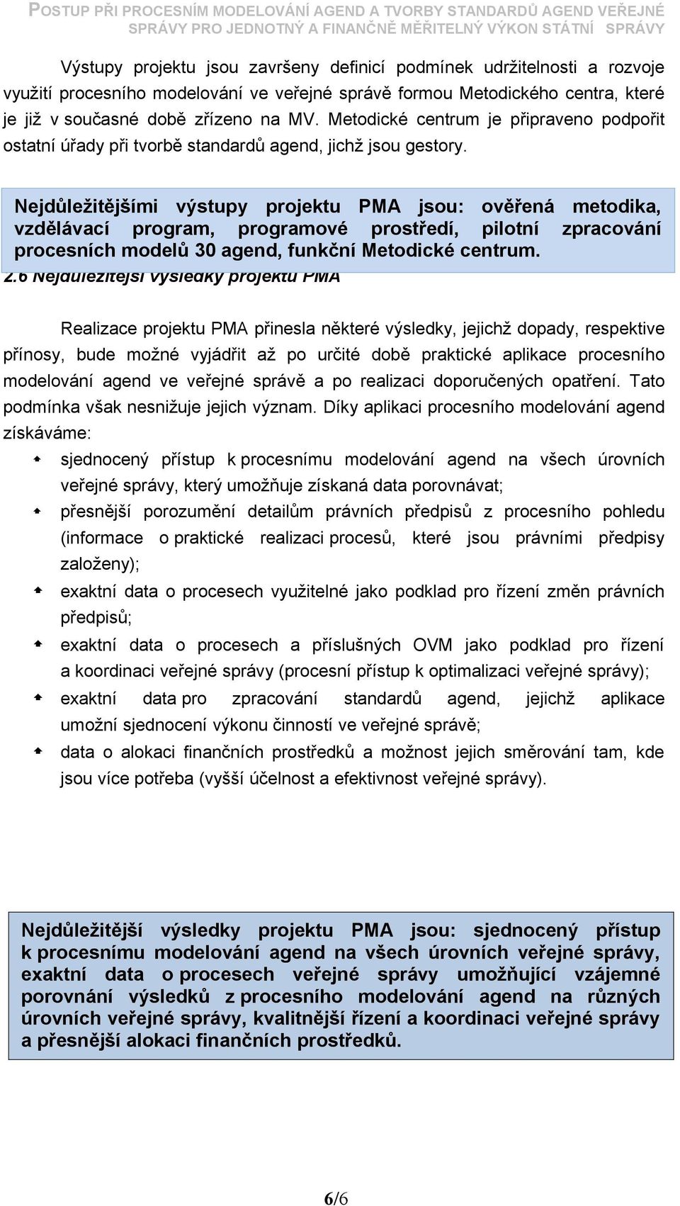 Nejdůležitějšími výstupy projektu PMA jsou: ověřená metodika, vzdělávací program, programové prostředí, pilotní zpracování procesních modelů 30 agend, funkční Metodické centrum. 2.