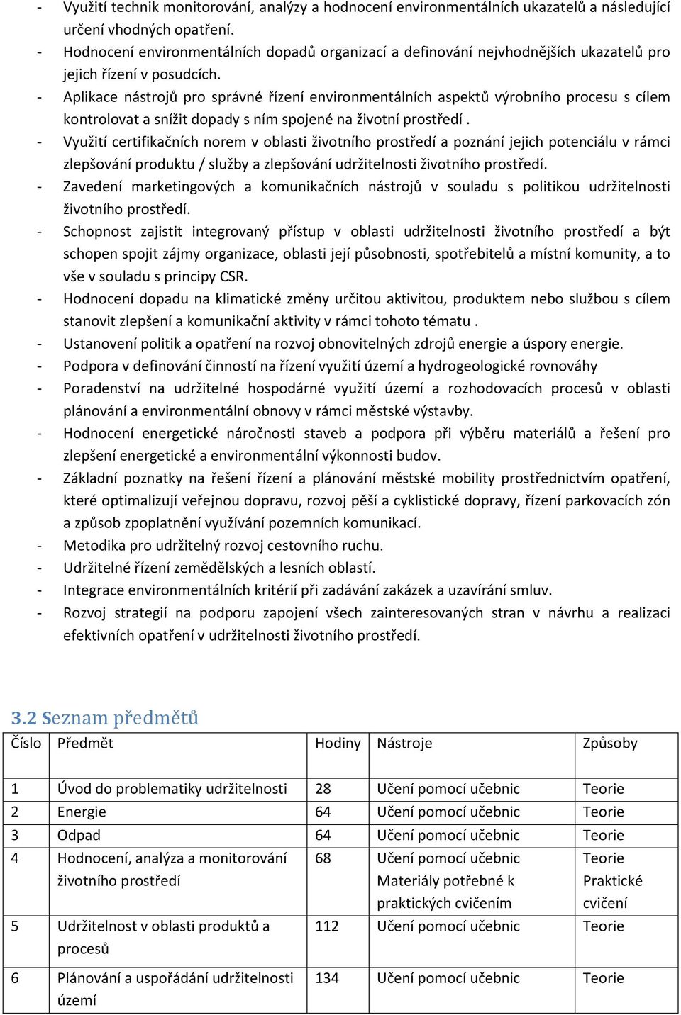 - Aplikace nástrojů pro správné řízení environmentálních aspektů výrobního procesu s cílem kontrolovat a snížit dopady s ním spojené na životní.