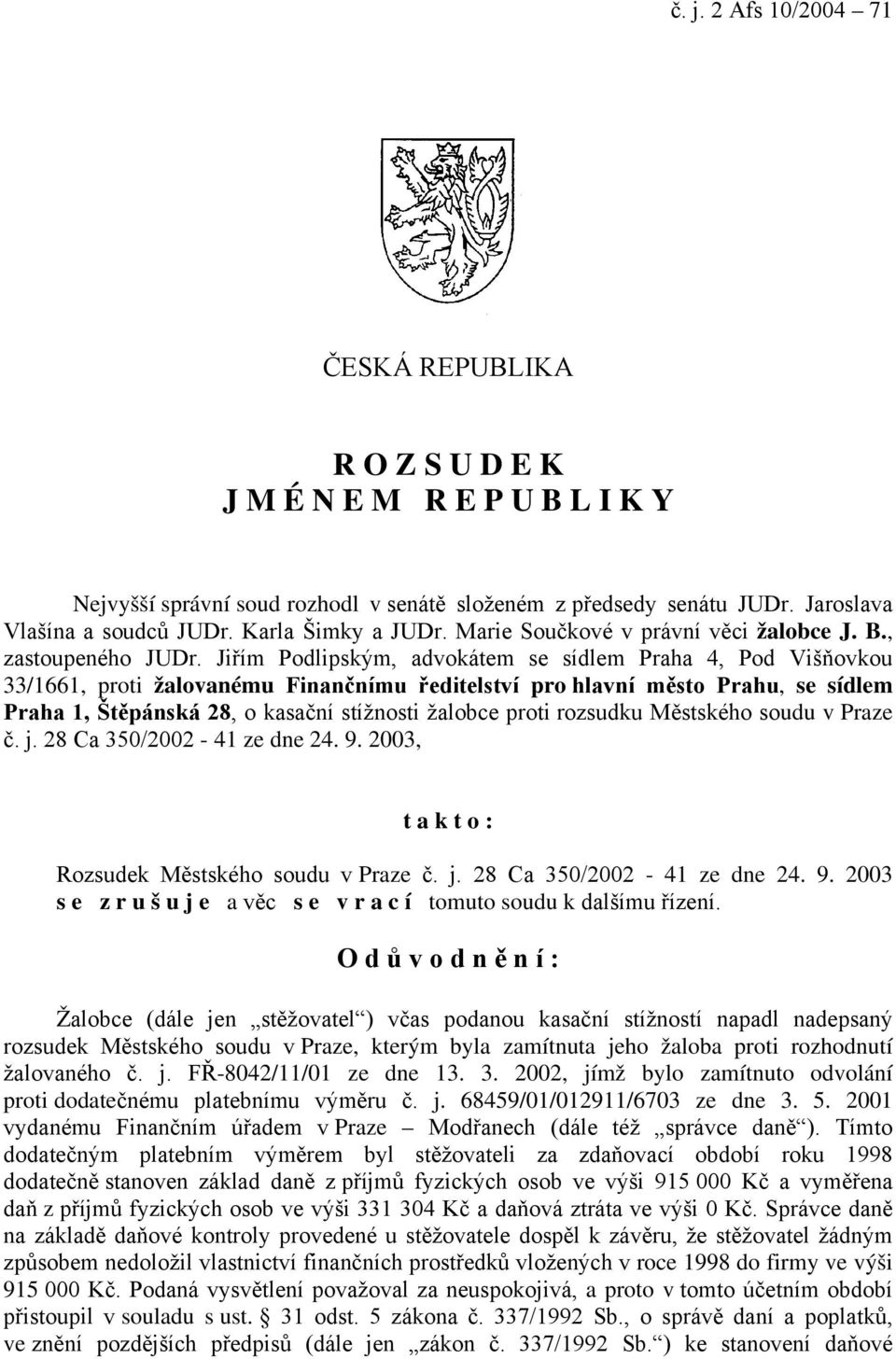 Jiřím Podlipským, advokátem se sídlem Praha 4, Pod Višňovkou 33/1661, proti žalovanému Finančnímu ředitelství pro hlavní město Prahu, se sídlem Praha 1, Štěpánská 28, o kasační stížnosti žalobce