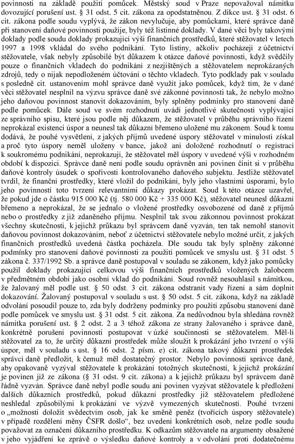 V dané věci byly takovými doklady podle soudu doklady prokazující výši finančních prostředků, které stěžovatel v letech 1997 a 1998 vkládal do svého podnikání.