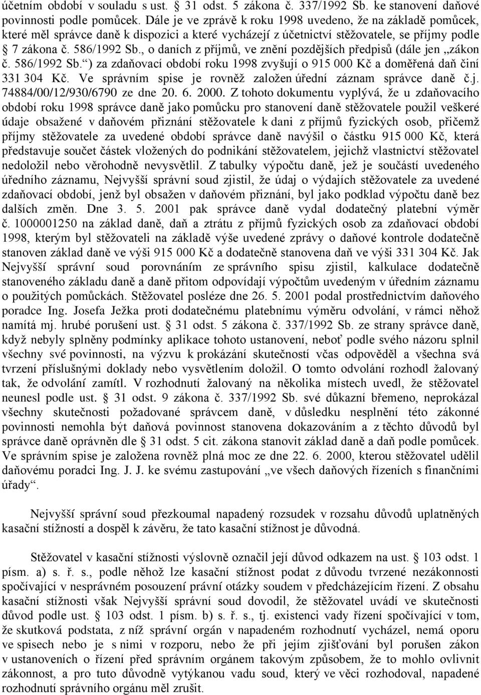 , o daních z příjmů, ve znění pozdějších předpisů (dále jen zákon č. 586/1992 Sb. ) za zdaňovací období roku 1998 zvyšují o 915 000 Kč a doměřená daň činí 331 304 Kč.