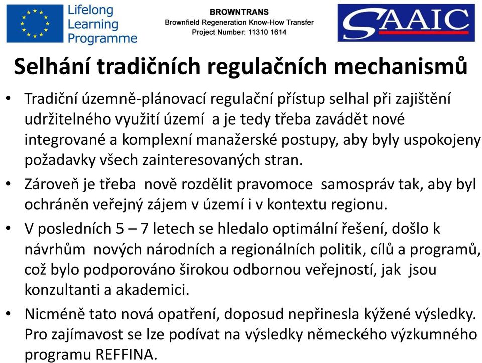 Zároveň je třeba nově rozdělit pravomoce samospráv tak, aby byl ochráněn veřejný zájem v území i v kontextu regionu.