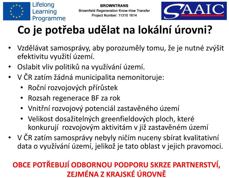 V ČR zatím žádná municipalita nemonitoruje: Roční rozvojových přírůstek Rozsah regenerace BF za rok Vnitřní rozvojový potenciál zastavěného území Velikost