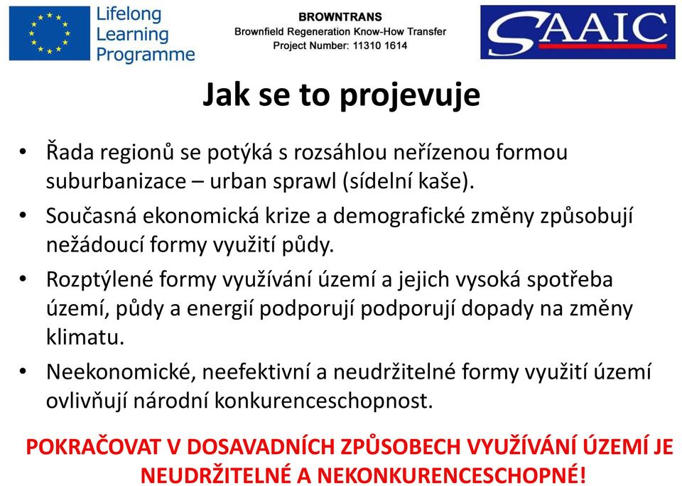 Rozptýlené formy využívání území a jejich vysoká spotřeba území, půdy a energií podporují podporují dopady na změny klimatu.