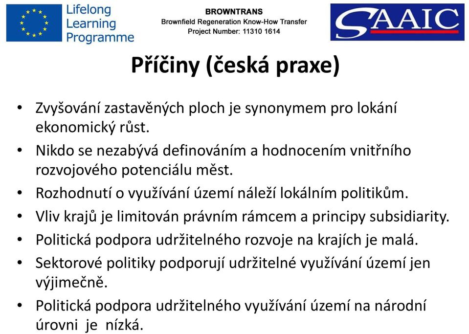 Rozhodnutí o využívání území náleží lokálním politikům. Vliv krajů je limitován právním rámcem a principy subsidiarity.