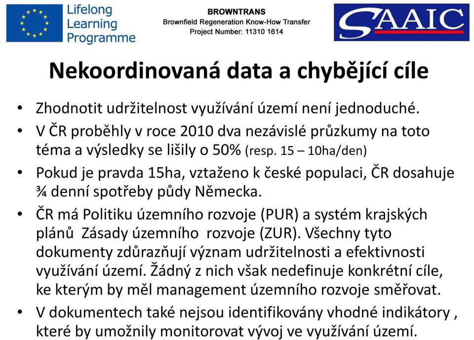 15 10ha/den) Pokud je pravda 15ha, vztaženo k české populaci, ČR dosahuje ¾ denní spotřeby půdy Německa.