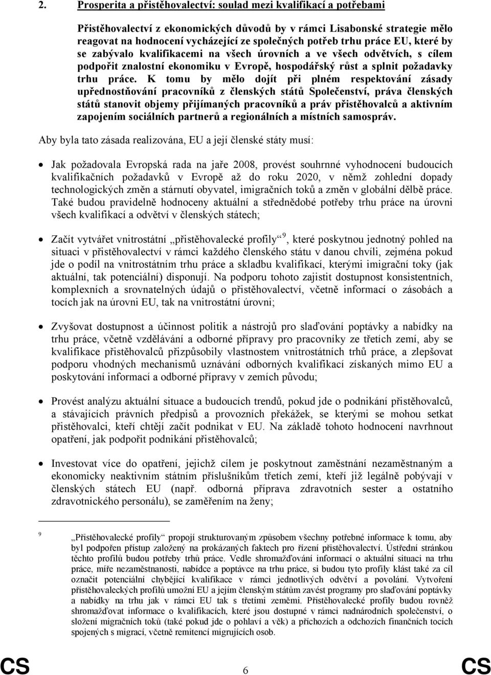 K tomu by mělo dojít při plném respektování zásady upřednostňování pracovníků z členských států Společenství, práva členských států stanovit objemy přijímaných pracovníků a práv přistěhovalců a