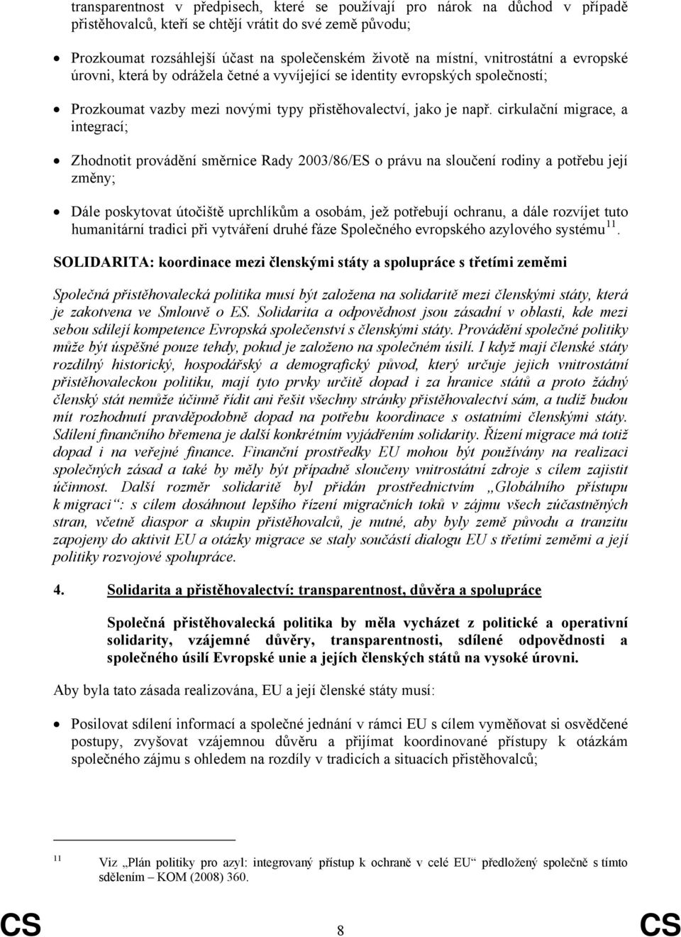 cirkulační migrace, a integrací; Zhodnotit provádění směrnice Rady 2003/86/ES o právu na sloučení rodiny a potřebu její změny; Dále poskytovat útočiště uprchlíkům a osobám, jež potřebují ochranu, a