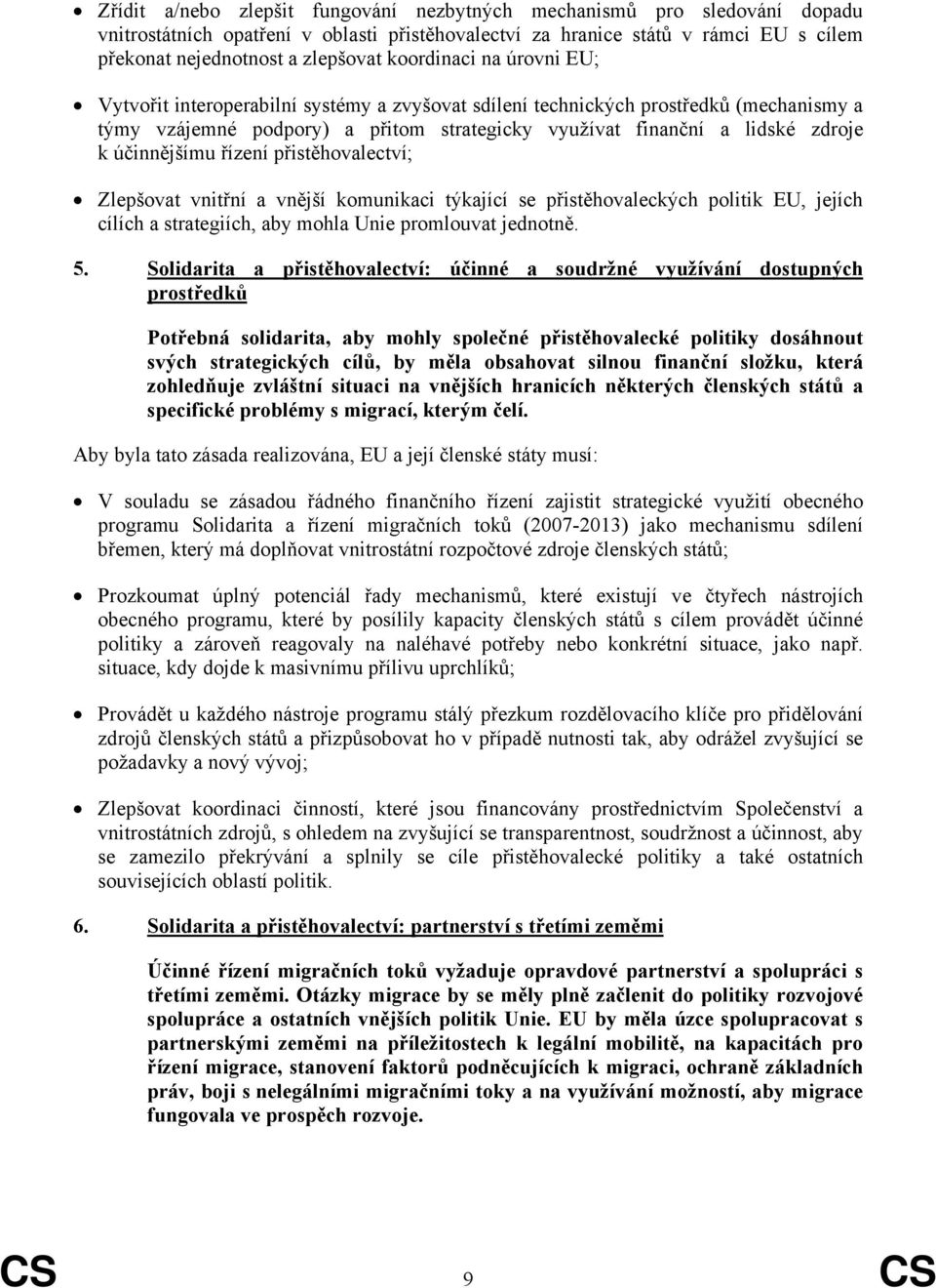 účinnějšímu řízení přistěhovalectví; Zlepšovat vnitřní a vnější komunikaci týkající se přistěhovaleckých politik EU, jejích cílích a strategiích, aby mohla Unie promlouvat jednotně. 5.