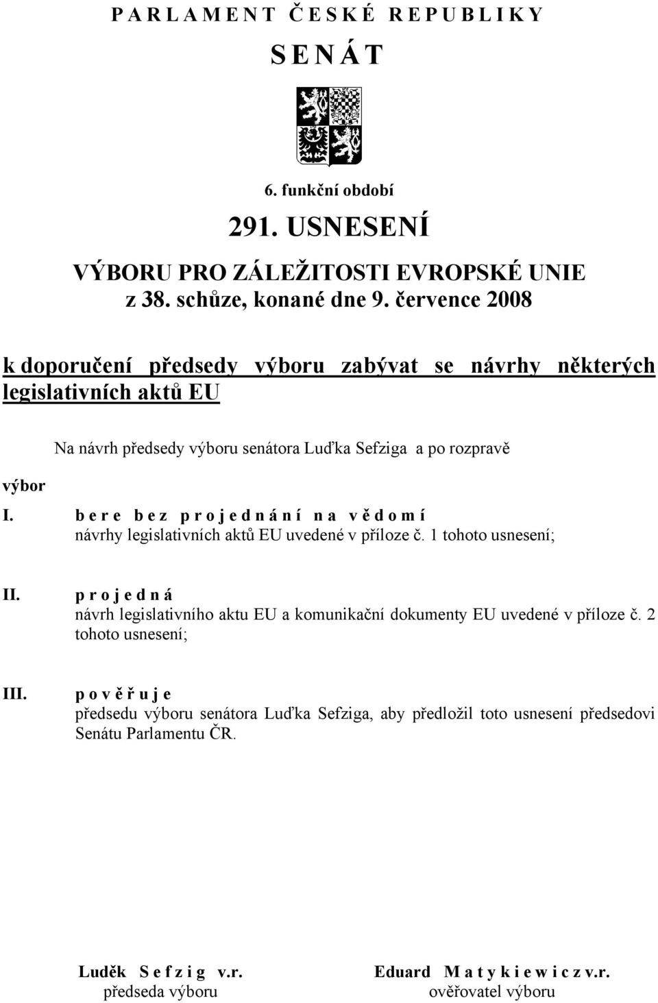 b e r e b e z p r o j e d n á n í n a v ě d o m í návrhy legislativních aktů EU uvedené v příloze č. 1 tohoto usnesení; II.