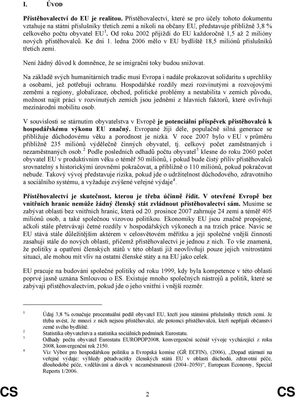 Od roku 2002 přijíždí do EU každoročně 1,5 až 2 milióny nových přistěhovalců. Ke dni 1. ledna 2006 mělo v EU bydliště 18,5 miliónů příslušníků třetích zemí.