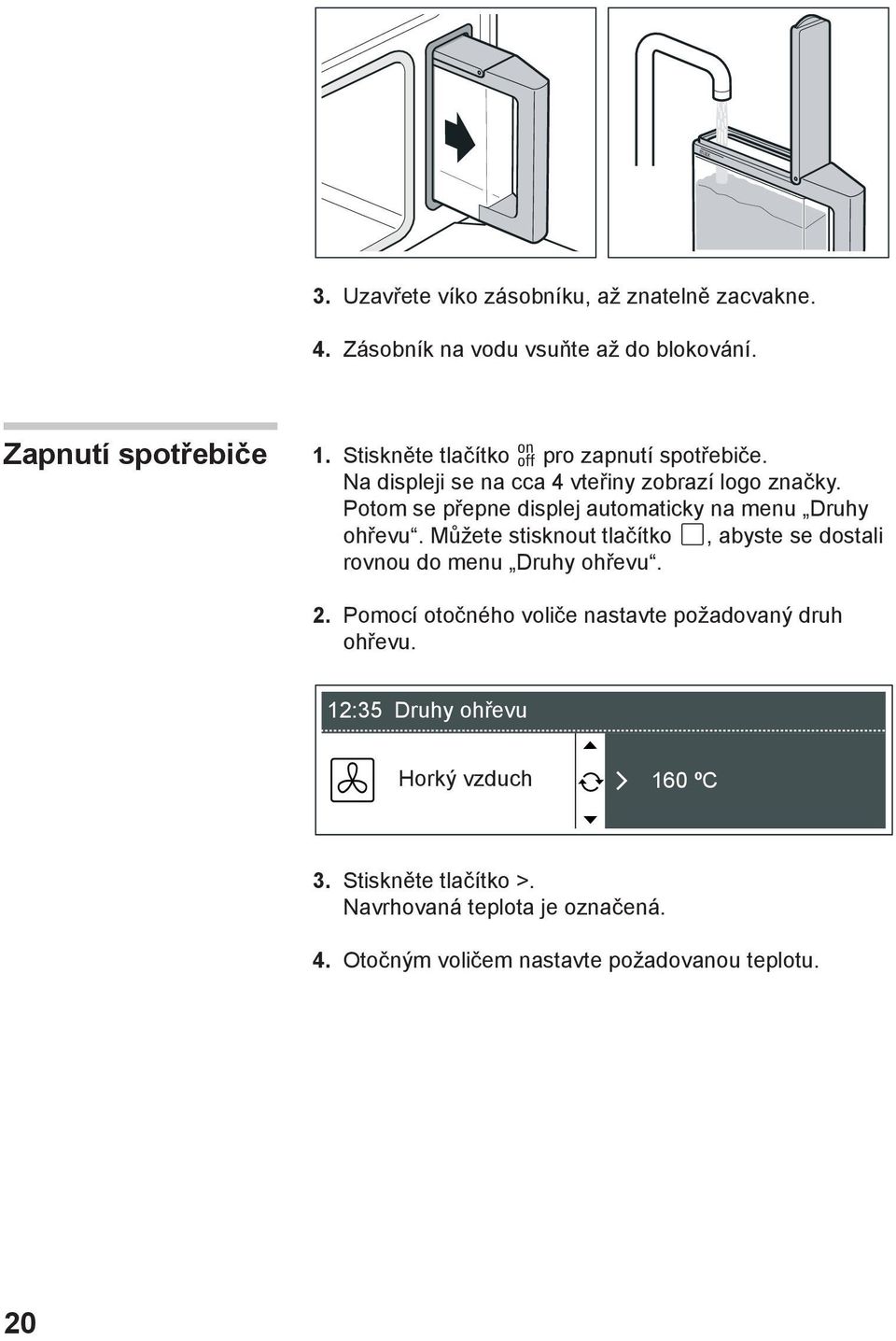 Potom se přepne displej automaticky na menu Druhy ohřevu. Můžete stisknout tlačítko, abyste se dostali rovnou do menu Druhy ohřevu. 2.