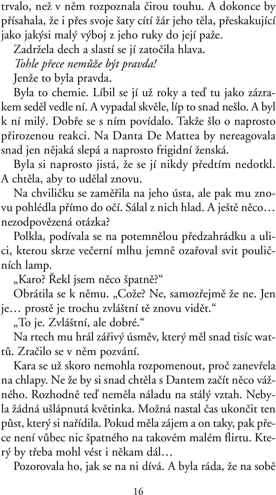 A vypadal skvûle, líp to snad ne lo. A byl k ní mil. Dobfie se s ním povídalo. TakÏe lo o naprosto pfiirozenou reakci.