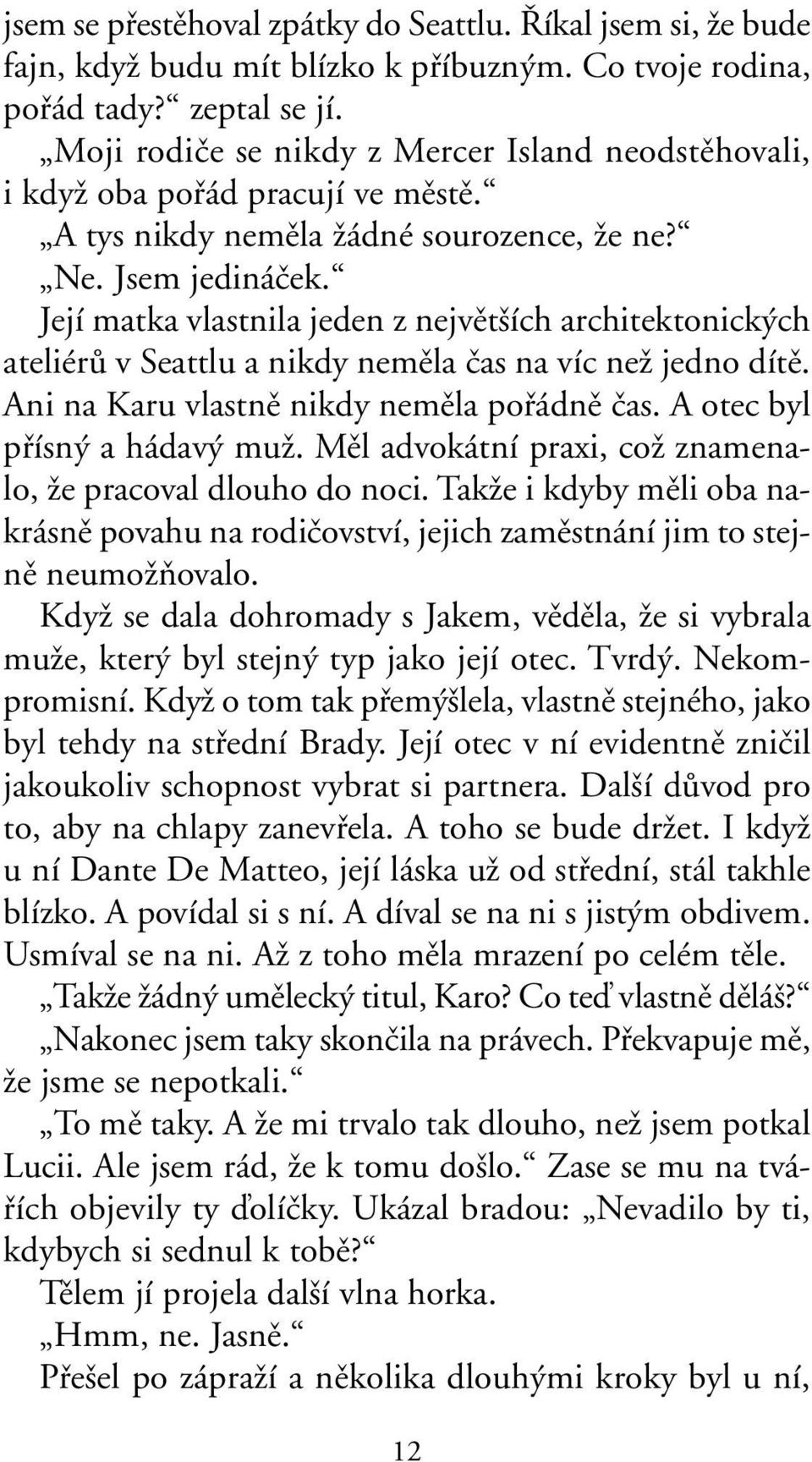 Její matka vlastnila jeden z nejvût ích architektonick ch ateliérû v Seattlu a nikdy nemûla ãas na víc neï jedno dítû. Ani na Karu vlastnû nikdy nemûla pofiádnû ãas. A otec byl pfiísn a hádav muï.