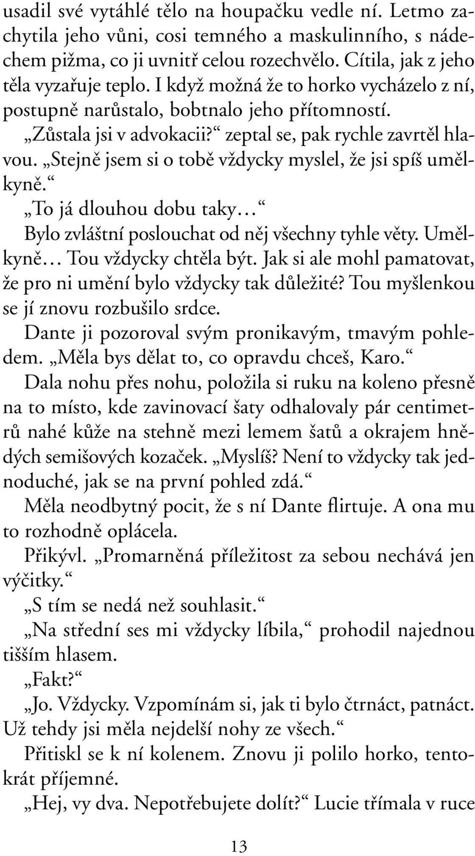 Stejnû jsem si o tobû vïdycky myslel, Ïe jsi spí umûlkynû. To já dlouhou dobu taky Bylo zvlá tní poslouchat od nûj v echny tyhle vûty. Umûlkynû Tou vïdycky chtûla b t.