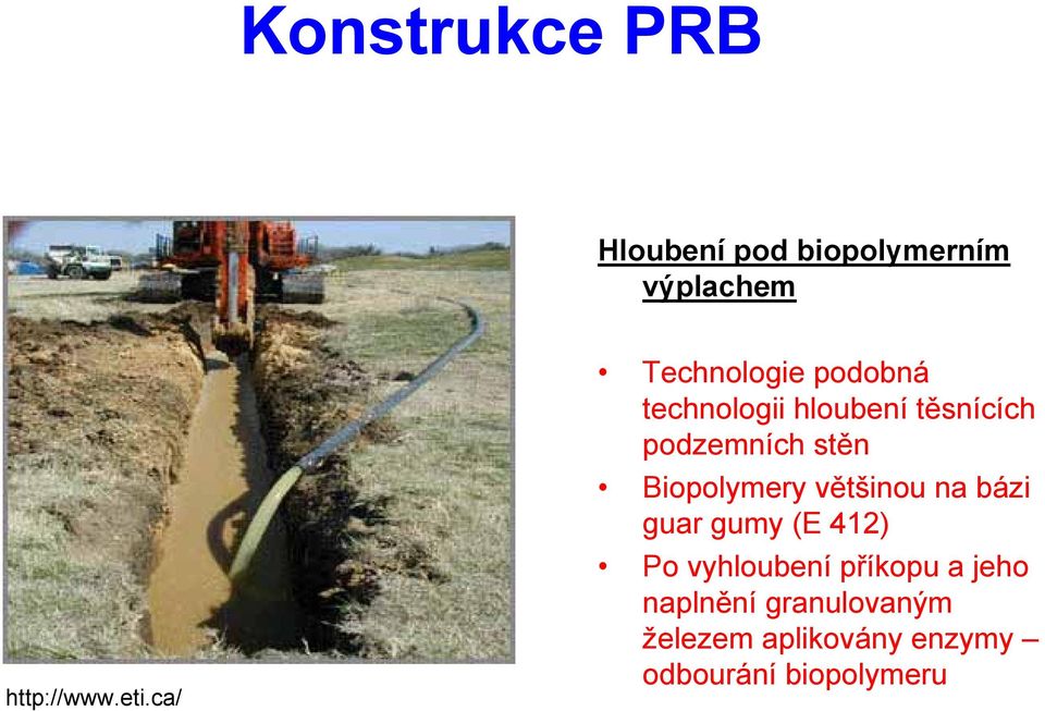 Biopolymery většinou na bázi guar gumy (E 412) Po vyhloubení příkopu a