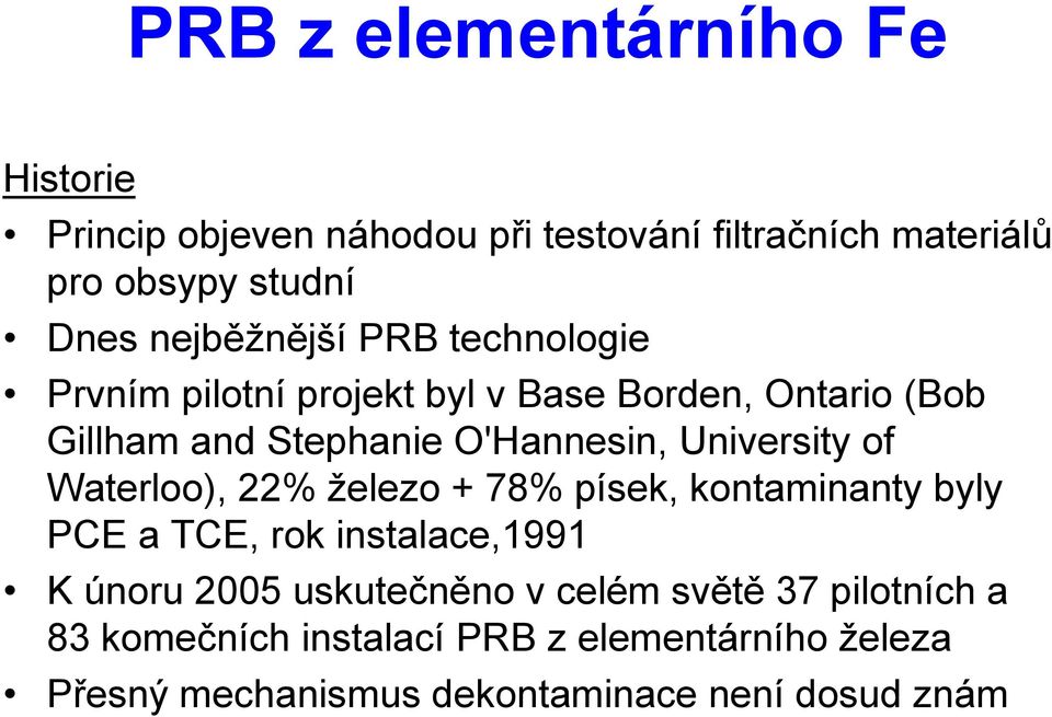 University of Waterloo), 22% železo + 78% písek, kontaminanty byly PCE a TCE, rok instalace,1991 K únoru 2005