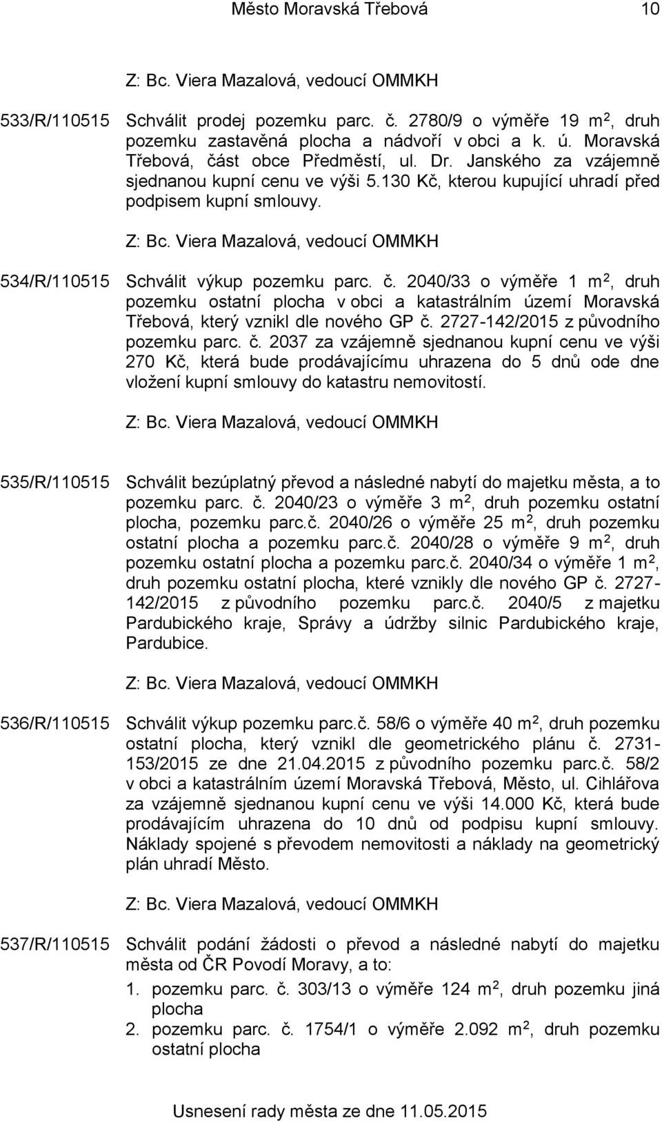 2040/33 o výměře 1 m 2, druh pozemku ostatní plocha v obci a katastrálním území Moravská Třebová, který vznikl dle nového GP č.