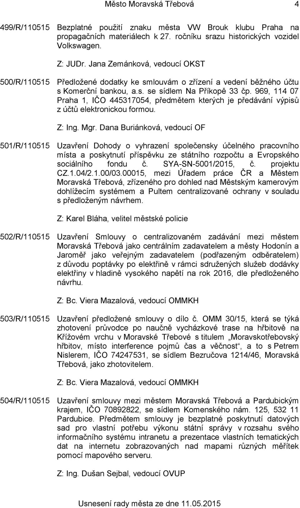 969, 114 07 Praha 1, IČO 445317054, předmětem kterých je předávání výpisů z účtů elektronickou formou. Z: Ing. Mgr.