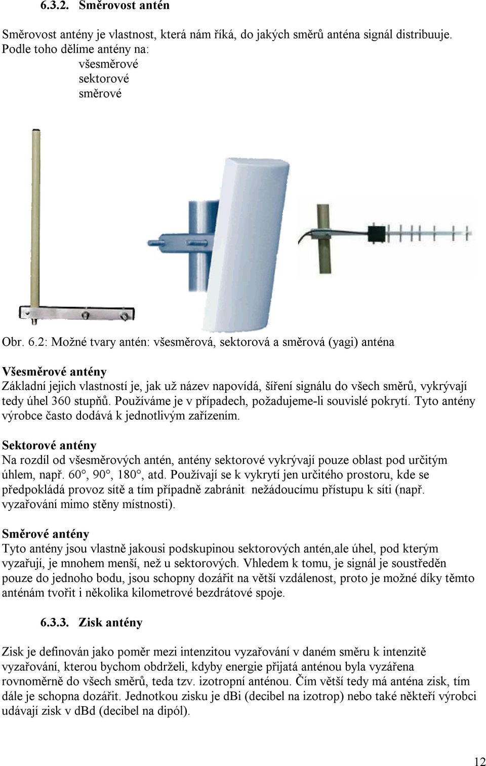 stupňů. Používáme je v případech, požadujeme-li souvislé pokrytí. Tyto antény výrobce často dodává k jednotlivým zařízením.