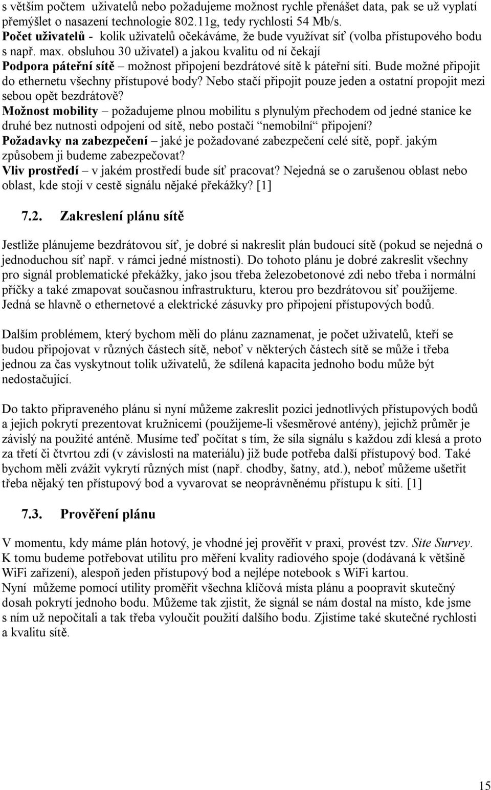 obsluhou 30 uživatel) a jakou kvalitu od ní čekají Podpora páteřní sítě možnost připojení bezdrátové sítě k páteřní síti. Bude možné připojit do ethernetu všechny přístupové body?