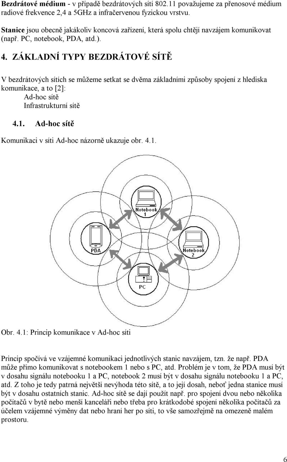 ZÁKLADNÍ TYPY BEZDRÁTOVÉ SÍTĚ V bezdrátových sítích se můžeme setkat se dvěma základními způsoby spojení z hlediska komunikace, a to [2]: Ad-hoc sítě Infrastrukturní sítě 4.1.