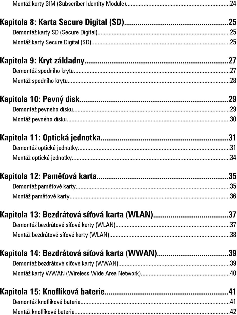 ..31 Demontáž optické jednotky...31 Montáž optické jednotky...34 Kapitola 12: Paměťová karta...35 Demontáž paměťové karty...35 Montáž paměťové karty...36 Kapitola 13: Bezdrátová síťová karta (WLAN).