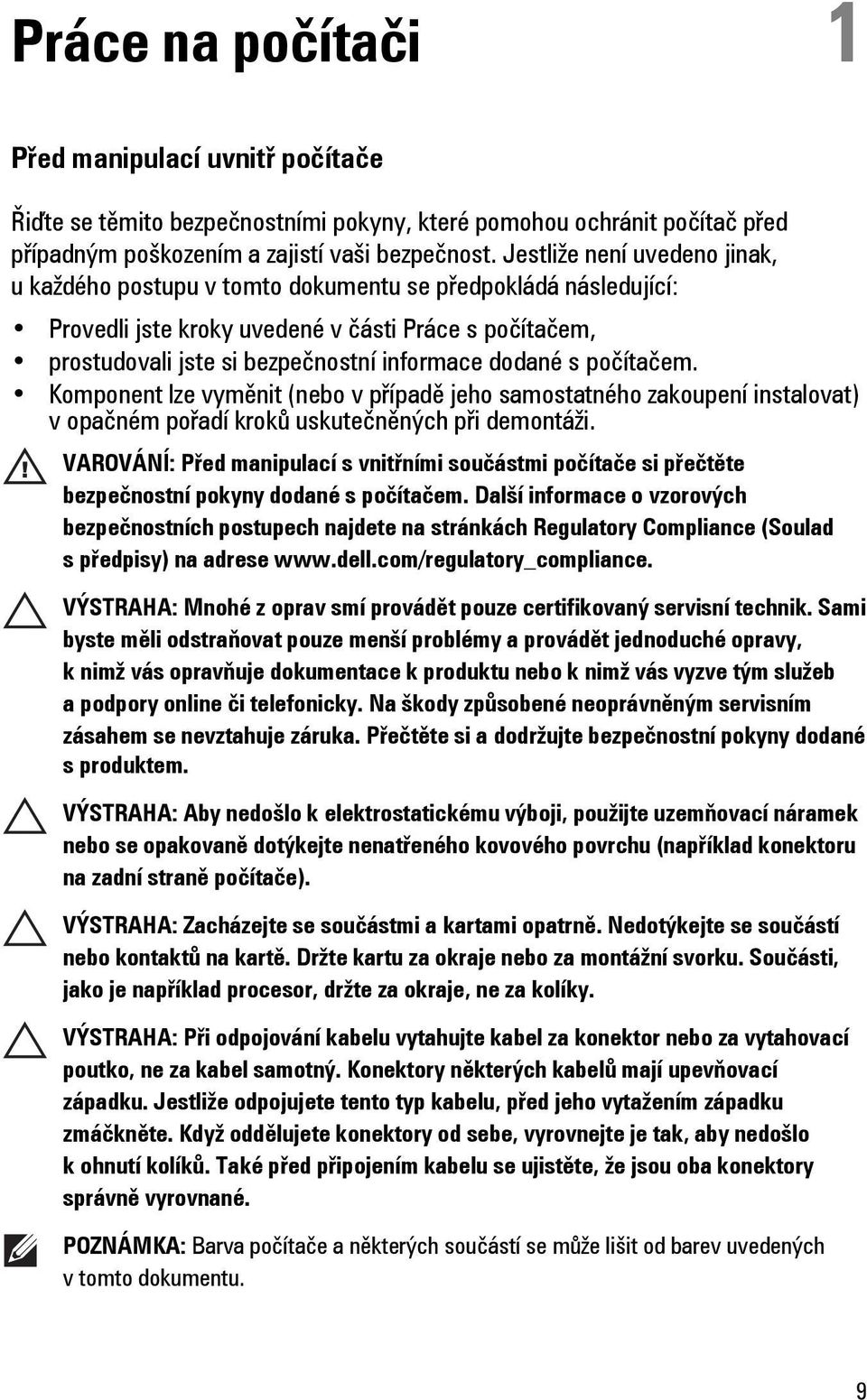 s počítačem. Komponent lze vyměnit (nebo v případě jeho samostatného zakoupení instalovat) v opačném pořadí kroků uskutečněných při demontáži.