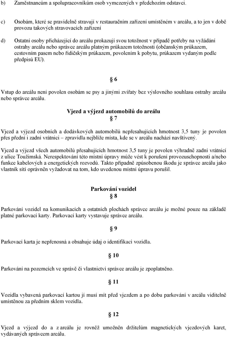 totožnost v případě potřeby na vyžádání ostrahy areálu nebo správce areálu platným průkazem totožnosti (občanským průkazem, cestovním pasem nebo řidičským průkazem, povolením k pobytu, průkazem