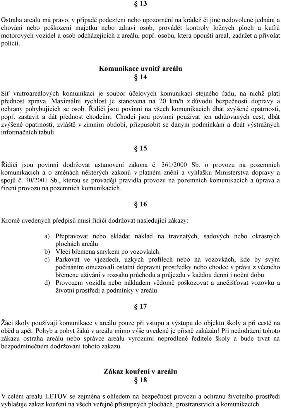 Komunikace uvnitř areálu 14 Síť vnitroareálových komunikací je soubor účelových komunikací stejného řádu, na nichž platí přednost zprava.