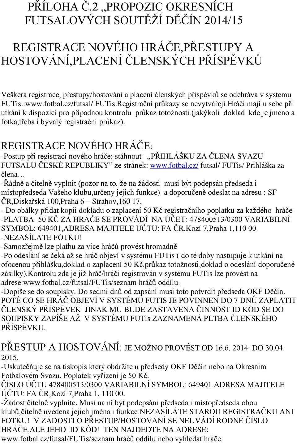 odehrává v systému FUTis.:www.fotbal.cz/futsal/ FUTis.Registrační průkazy se nevytvářejí.hráči mají u sebe při utkání k dispozici pro případnou kontrolu průkaz totožnosti.