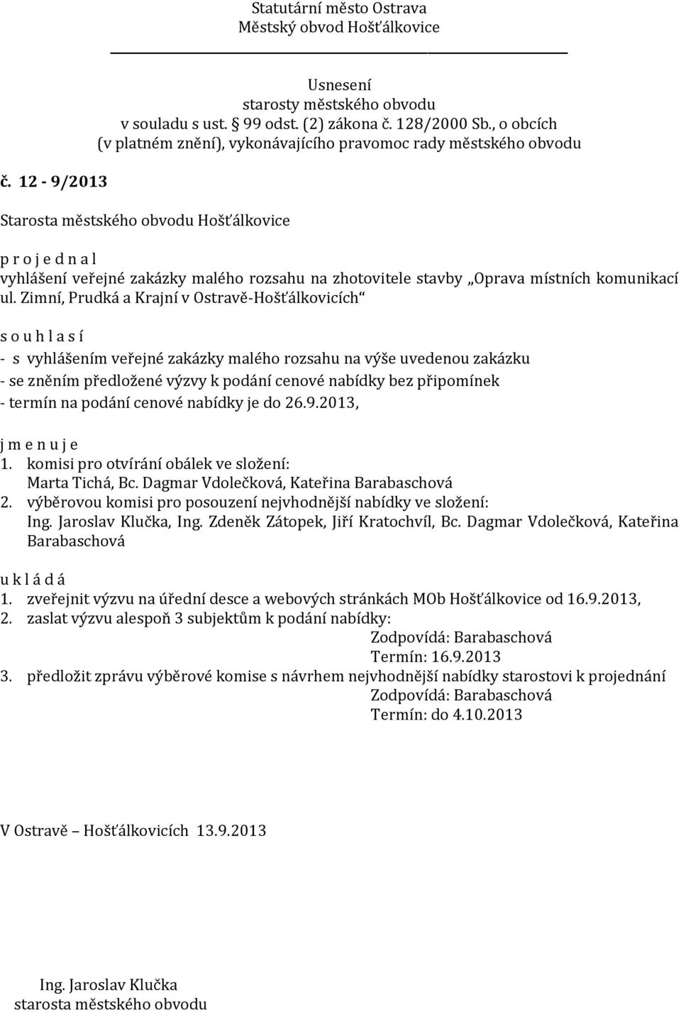 podání cenové nabídky je do 26.9.2013, j m e n u j e 1. komisi pro otvírání obálek ve složení: Marta Tichá, Bc. Dagmar Vdolečková, Kateřina Barabaschová 2.